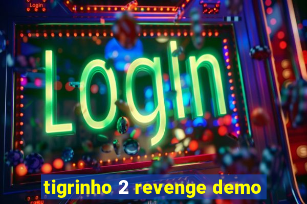 tigrinho 2 revenge demo